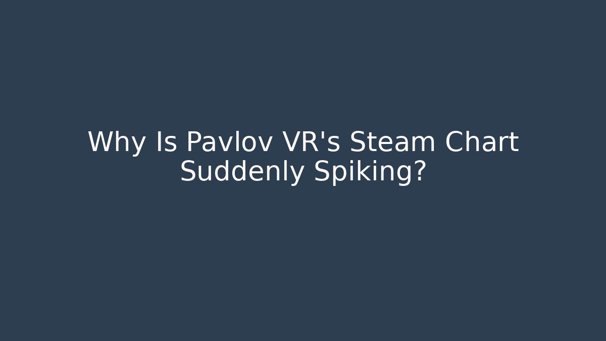 Why Is Pavlov VR’s Steam Chart Suddenly Spiking? - Create More Assets