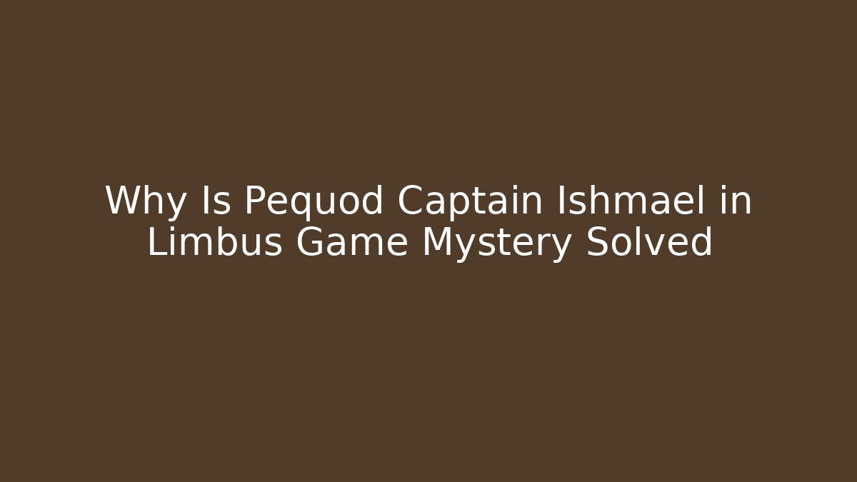 Why Is Pequod Captain Ishmael in Limbus Game Mystery Solved
