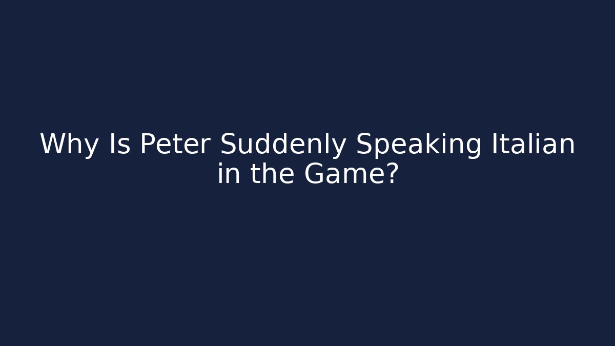 Why Is Peter Suddenly Speaking Italian in the Game?