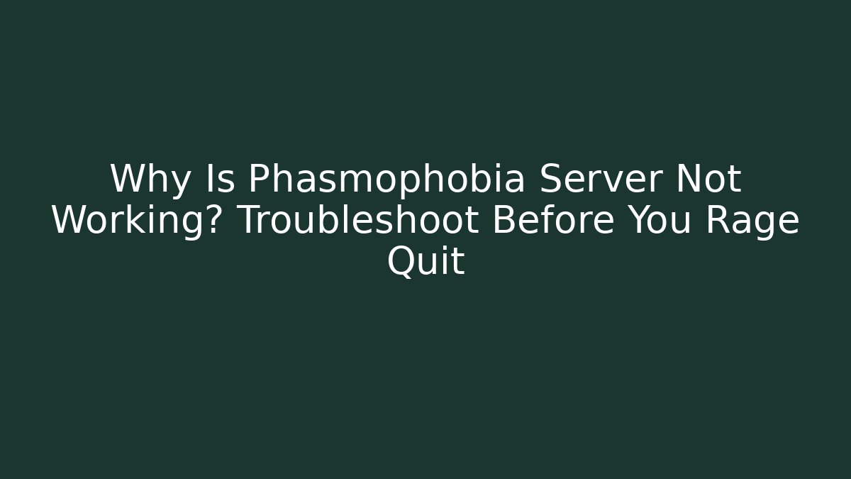 Why Is Phasmophobia Server Not Working? Troubleshoot Before You Rage Quit - Create More Assets