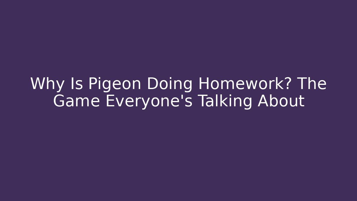 Why Is Pigeon Doing Homework? The Game Everyone’s Talking About - Create More Assets