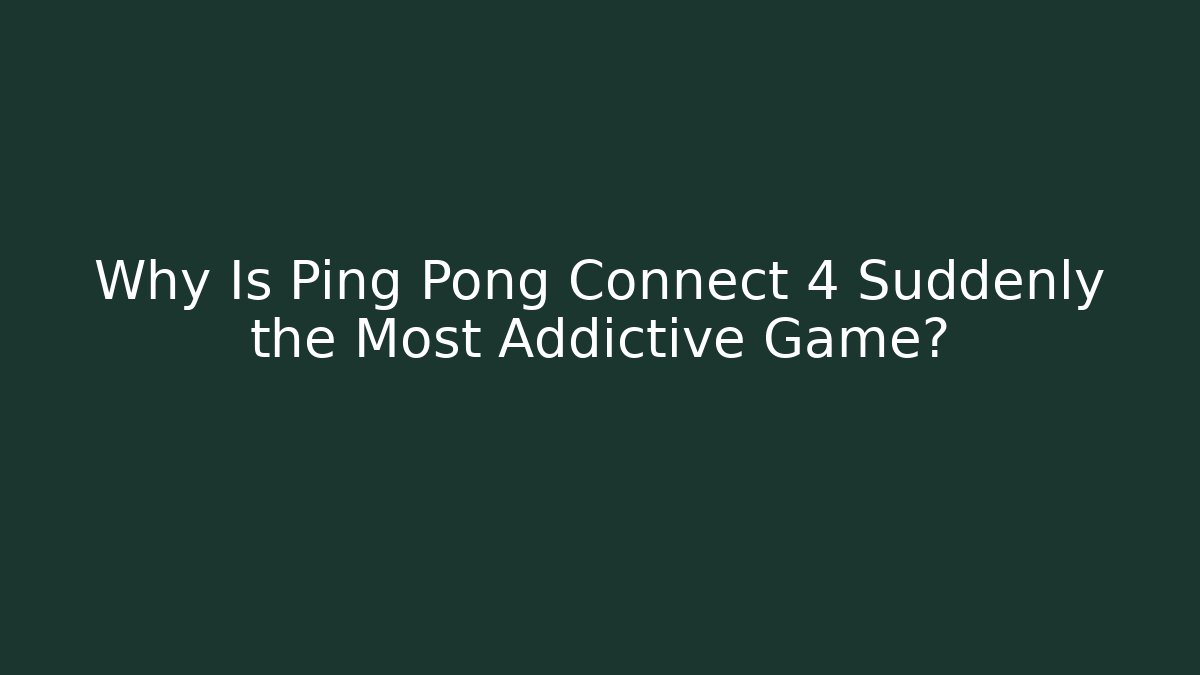 Why Is Ping Pong Connect 4 Suddenly the Most Addictive Game?