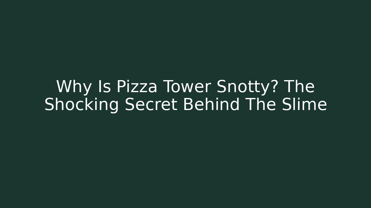 Why Is Pizza Tower Snotty? The Shocking Secret Behind The Slime