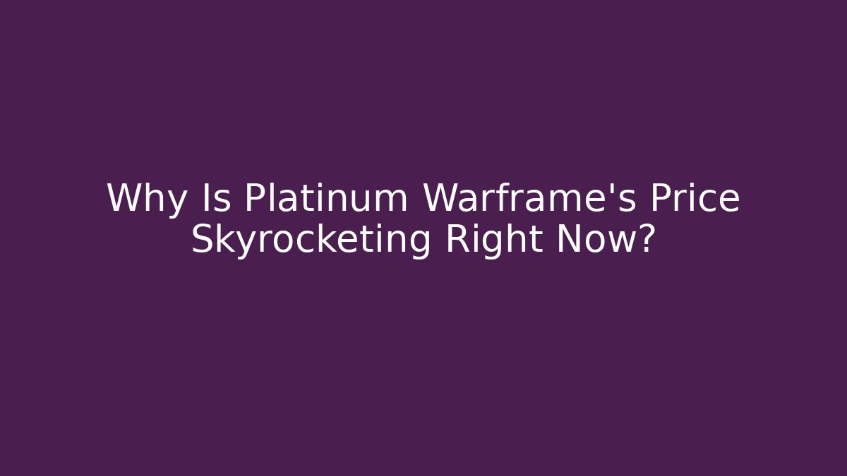 Why Is Platinum Warframe’s Price Skyrocketing Right Now?