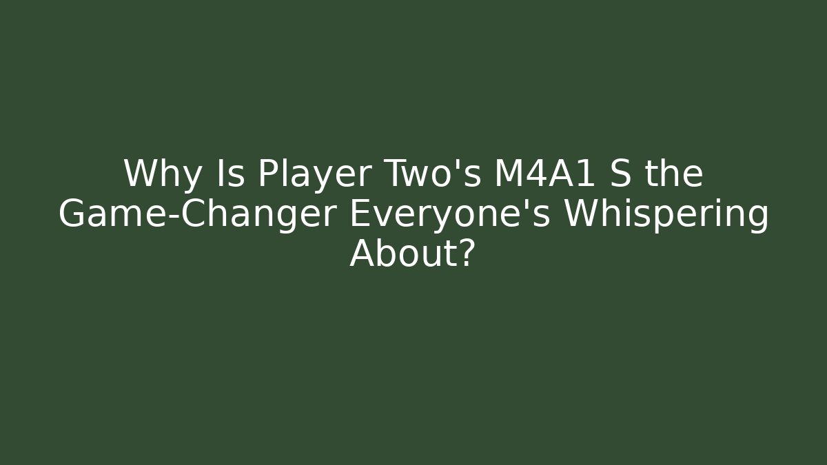 Why Is Player Two’s M4A1 S the Game-Changer Everyone’s Whispering About?