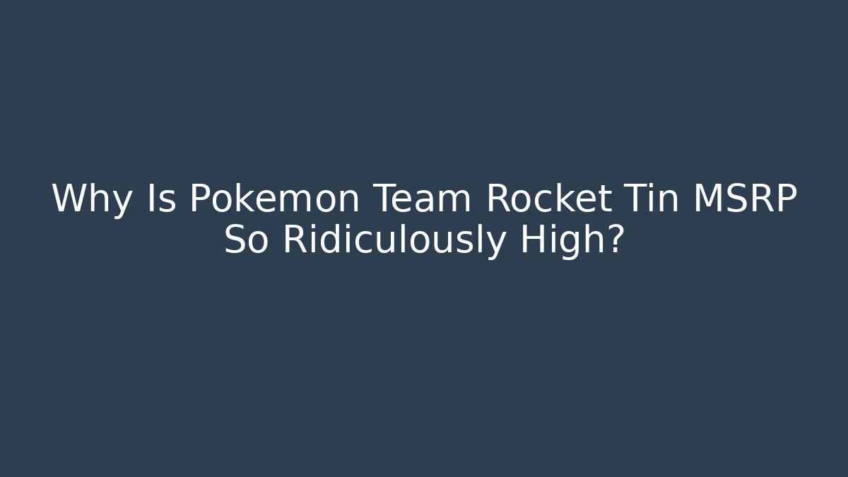 Why Is Pokémon Team Rocket Tin MSRP So Ridiculously High?
