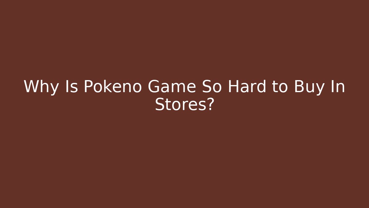 Why Is Pokeno Game So Hard to Buy In Stores?