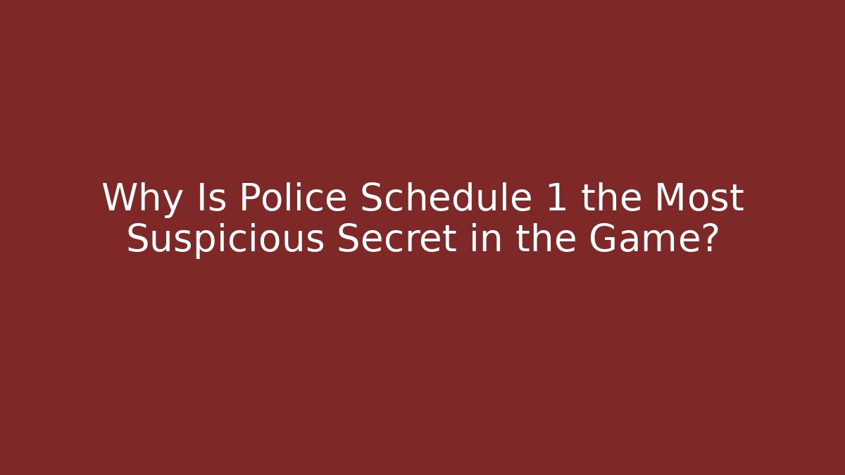 Why Is Police Schedule 1 the Most Suspicious Secret in the Game?