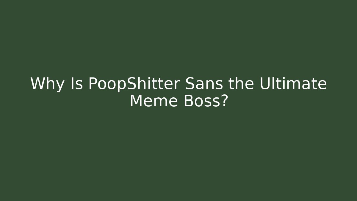 Why Is PoopShitter Sans the Ultimate Meme Boss? - Create More Assets