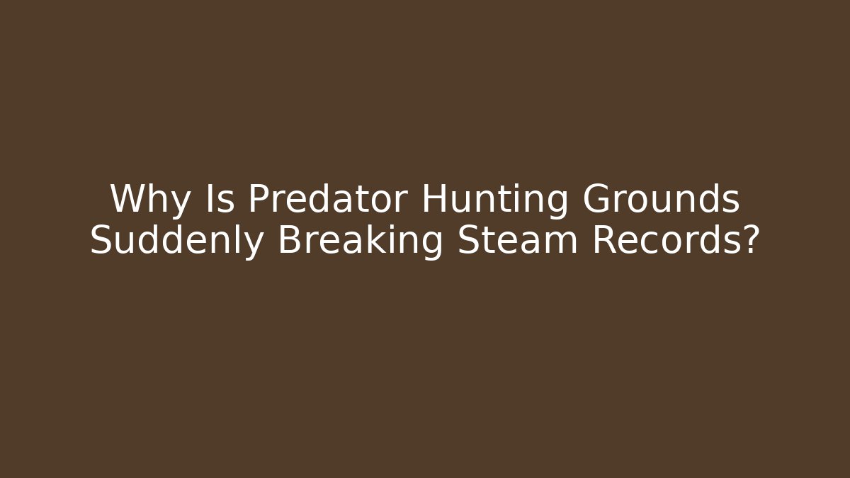 Why Is Predator Hunting Grounds Suddenly Breaking Steam Records?