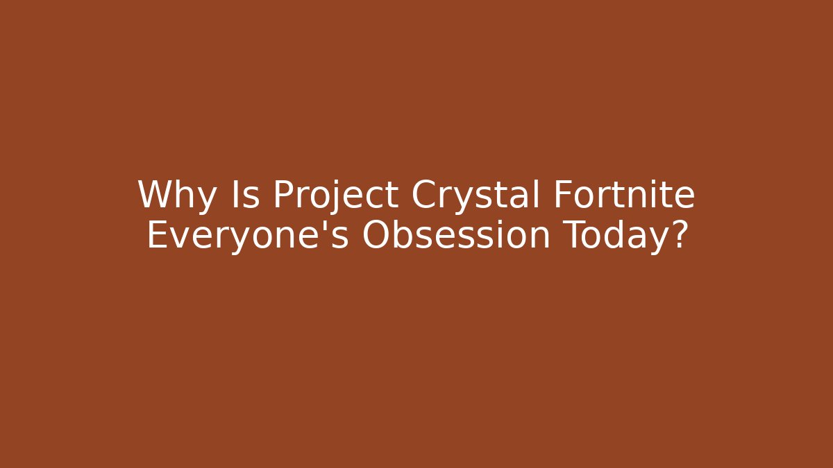 Why Is Project Crystal Fortnite Everyone's Obsession Today?