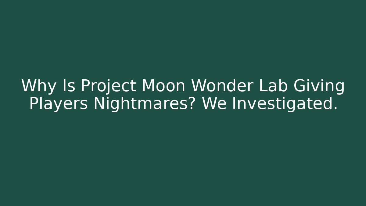 Why Is Project Moon Wonder Lab Giving Players Nightmares? We Investigated.