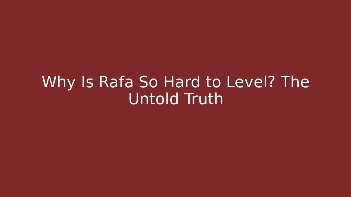 Why Is Rafa So Hard to Level? The Untold Truth