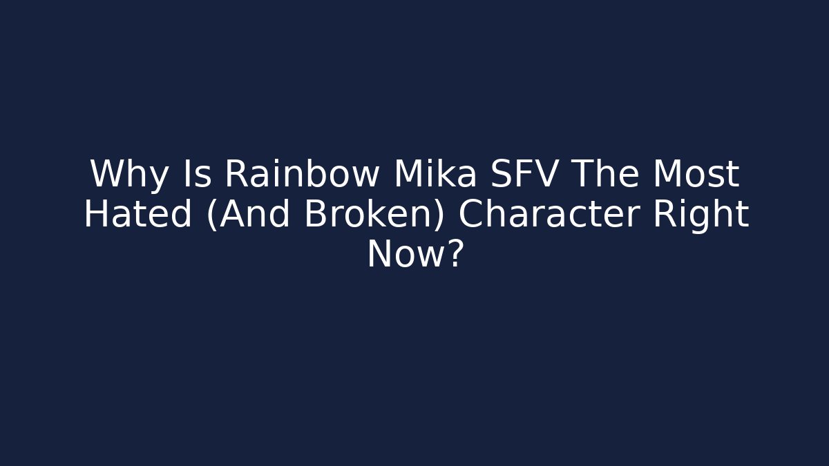 Why Is Rainbow Mika SFV The Most Hated (And Broken) Character Right Now?
