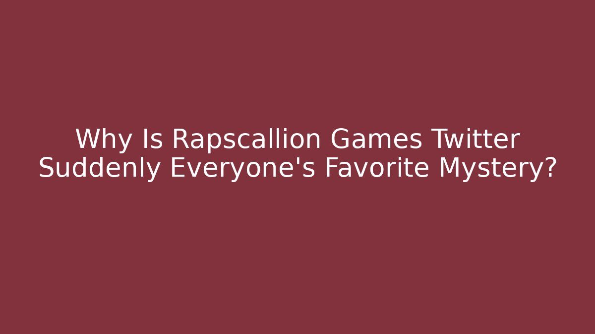 Why Is Rapscallion Games Twitter Suddenly Everyone's Favorite Mystery?