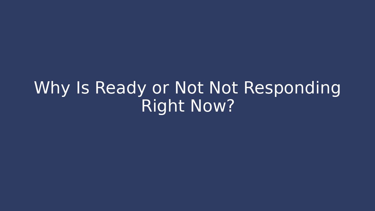 Why Is Ready or Not Not Responding Right Now? - Create More Assets