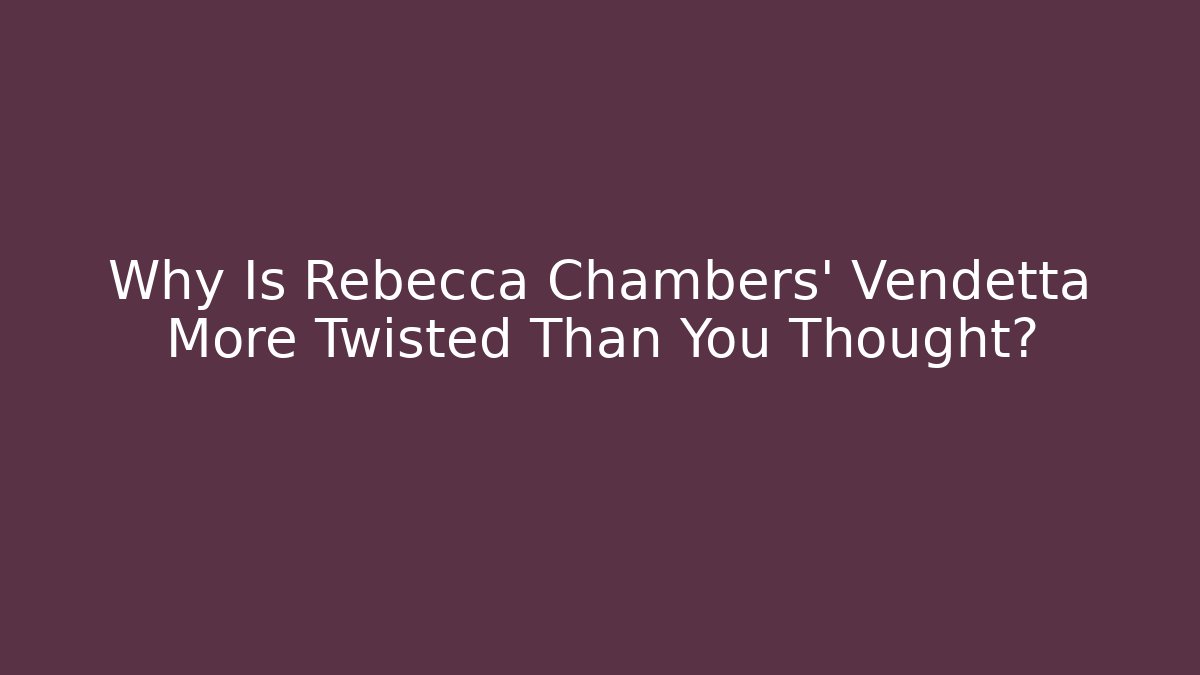 Why Is Rebecca Chambers' Vendetta More Twisted Than You Thought?