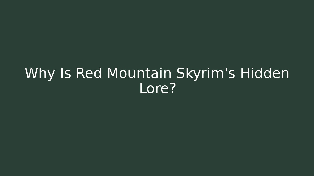 Why Is Red Mountain Skyrim's Hidden Lore?