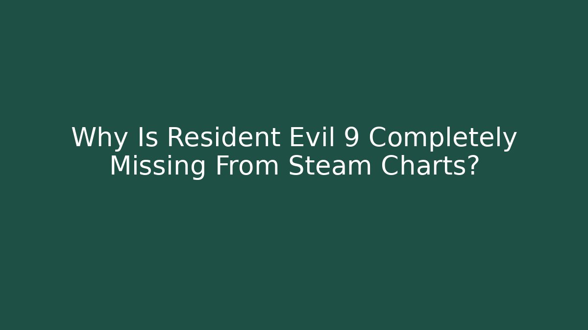 Why Is Resident Evil 9 Completely Missing From Steam Charts?
