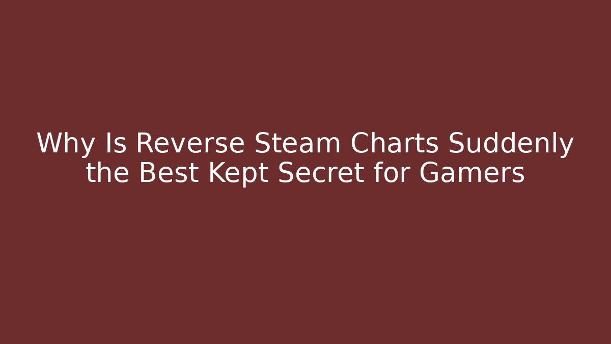 Why Is Reverse Steam Charts Suddenly the Best Kept Secret for Gamers