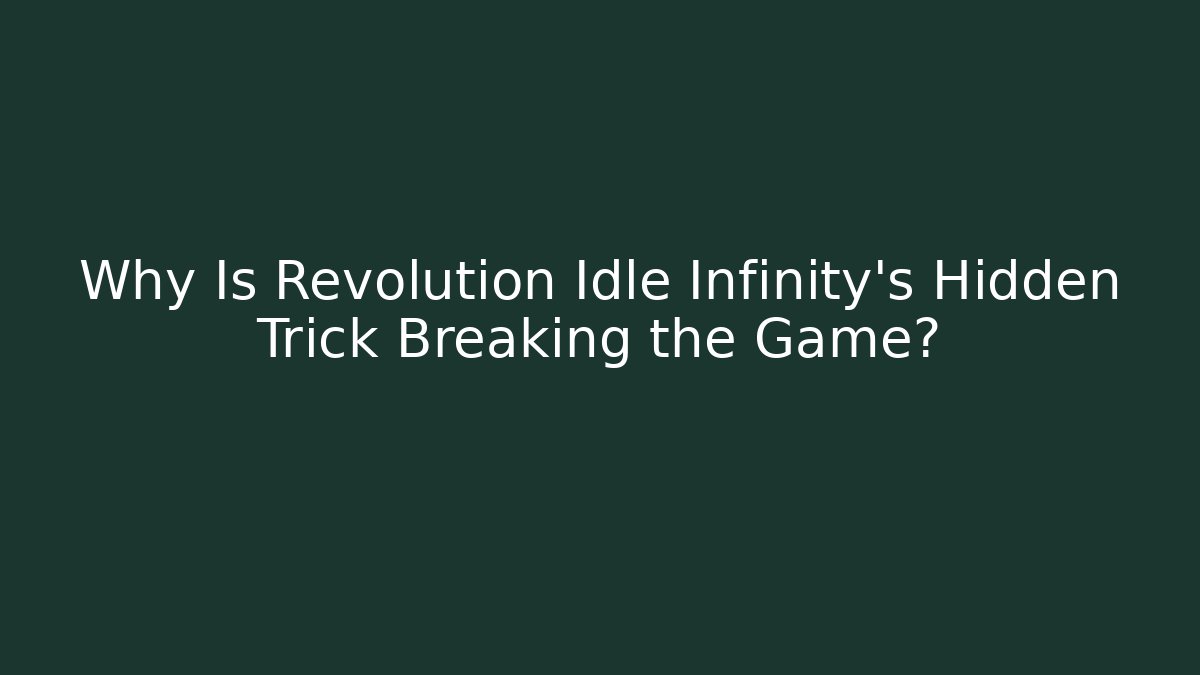 Why Is Revolution Idle Infinity's Hidden Trick Breaking the Game? - Create More Assets