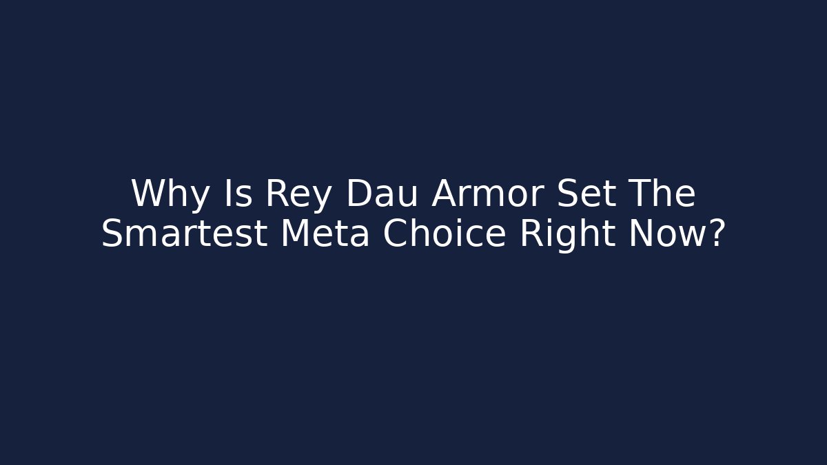 Why Is Rey Dau Armor Set The Smartest Meta Choice Right Now?
