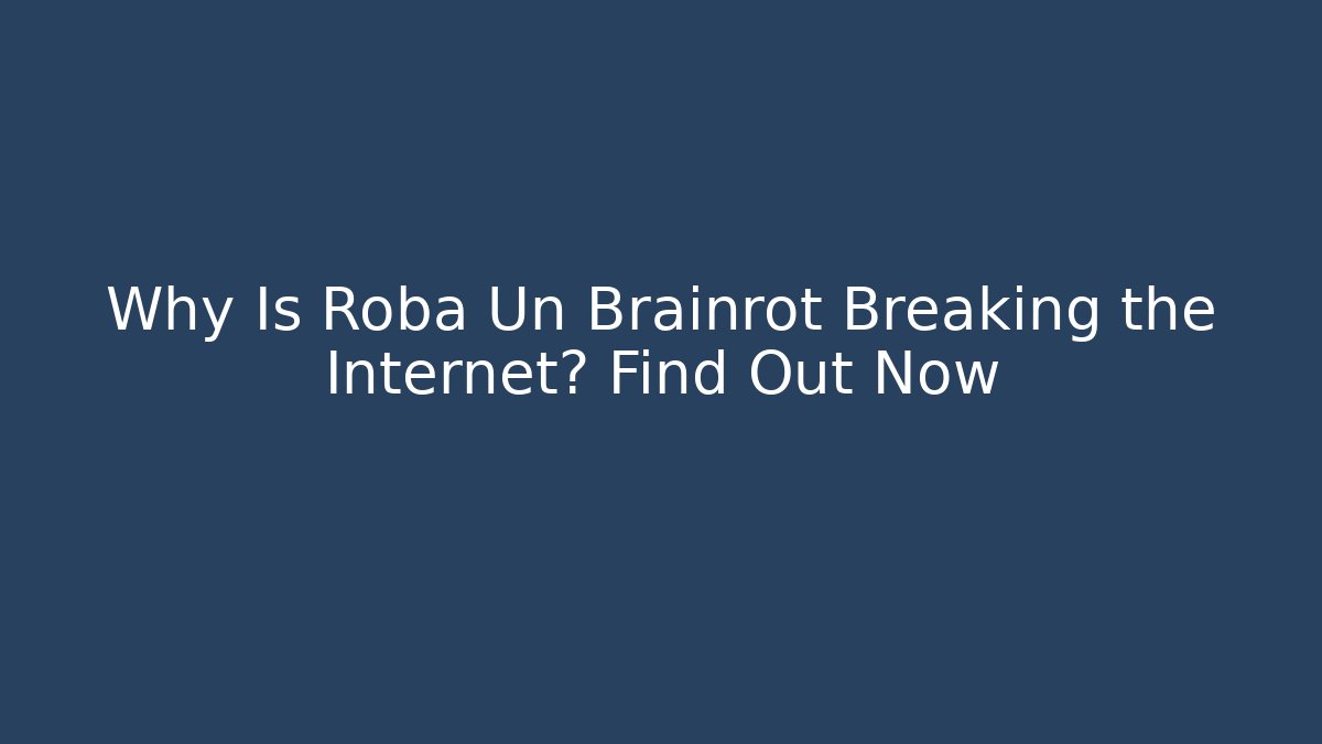 Why Is Roba Un Brainrot Breaking the Internet? Find Out Now