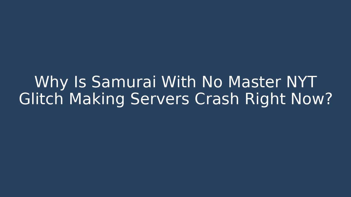 Why Is Samurai With No Master NYT Glitch Making Servers Crash Right Now?