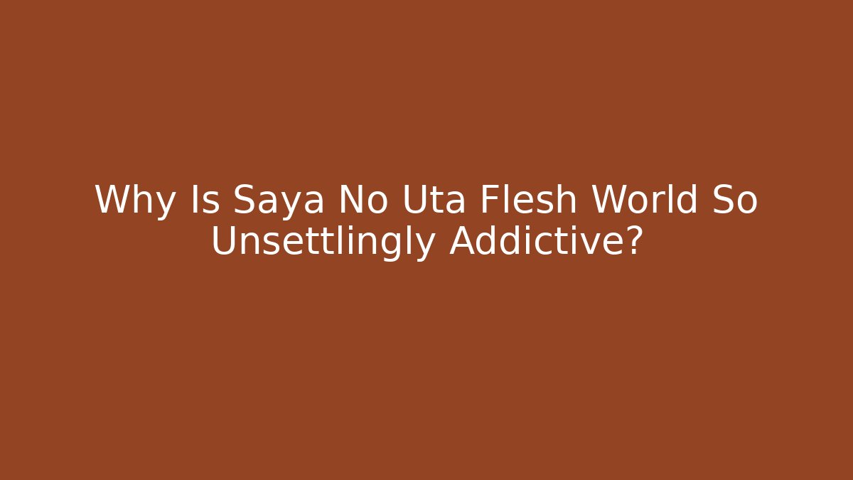 Why Is Saya No Uta Flesh World So Unsettlingly Addictive?