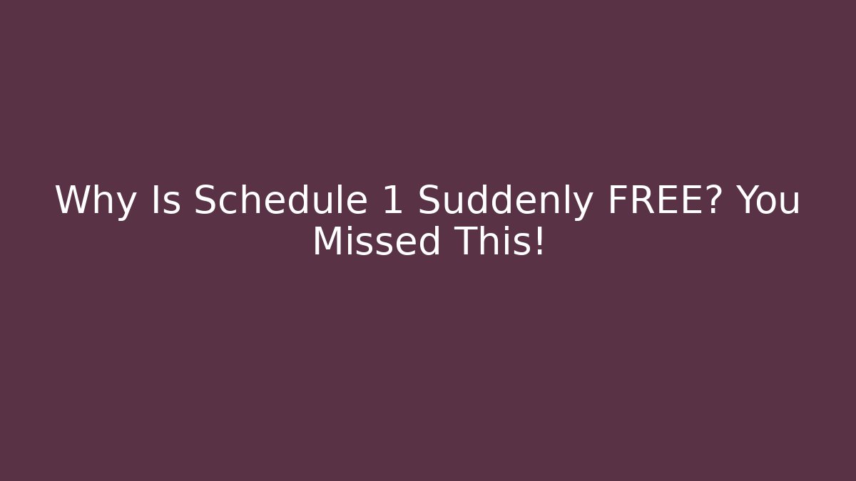 Why Is Schedule 1 Suddenly FREE? You Missed This!
