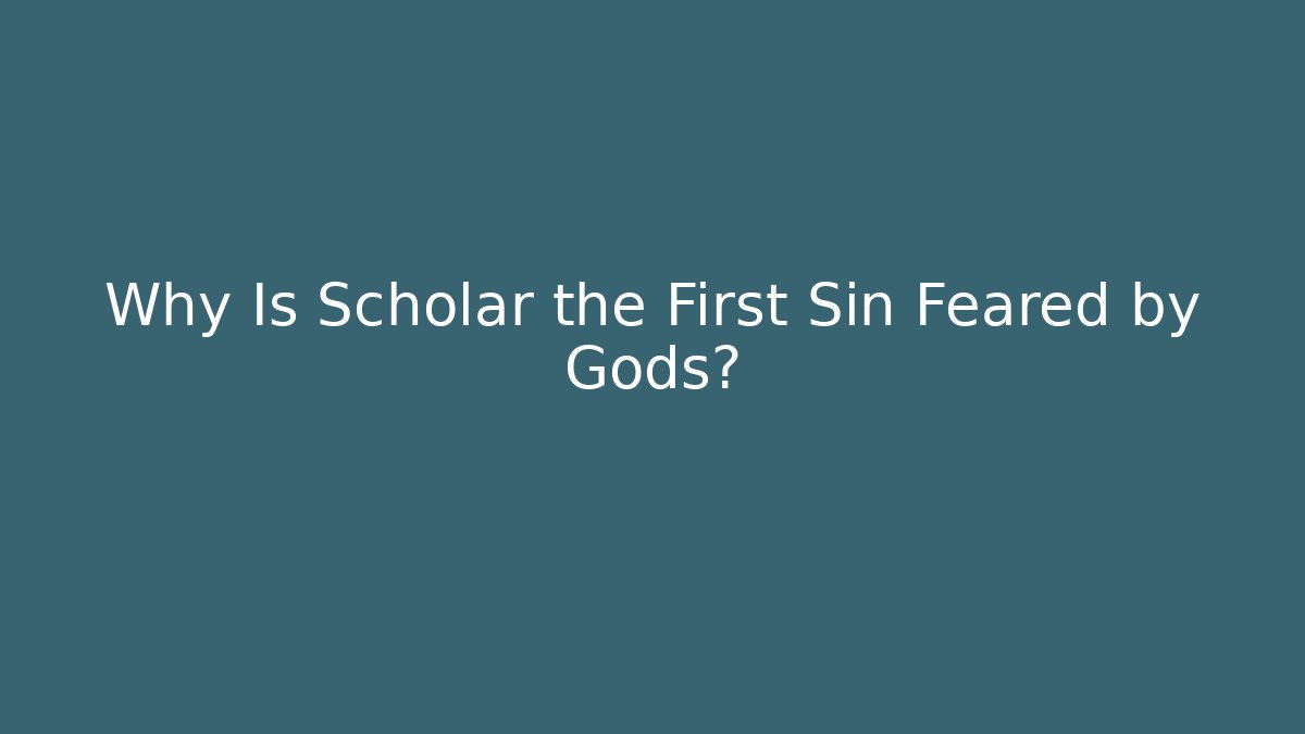 Why Is Scholar the First Sin Feared by Gods?