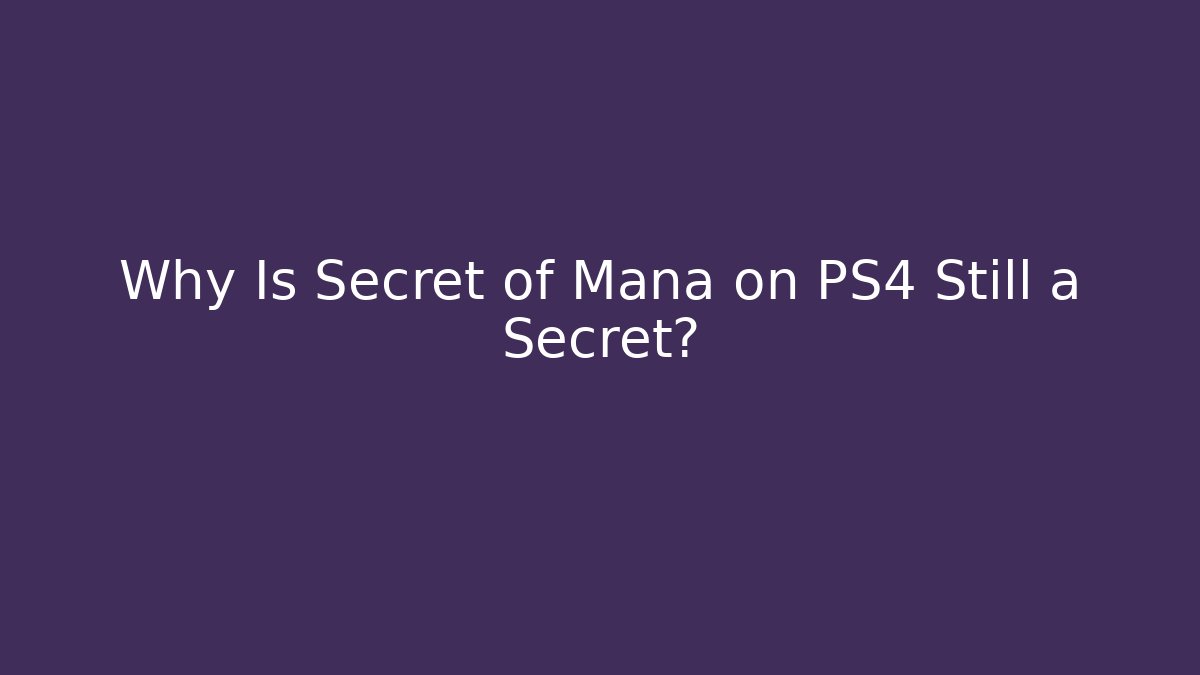 Why Is Secret of Mana on PS4 Still a Secret?