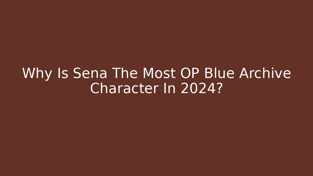 Why Is Sena The Most OP Blue Archive Character In 2024?