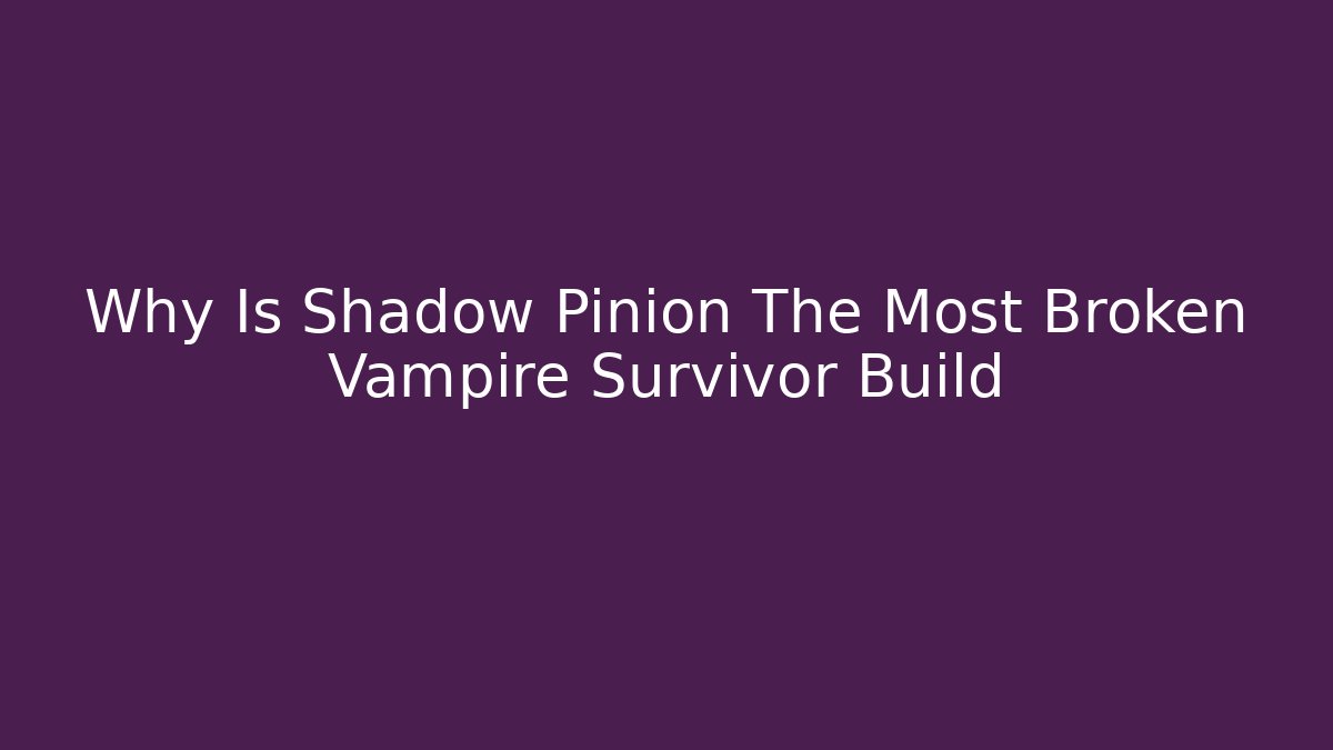 Why Is Shadow Pinion The Most Broken Vampire Survivor Build