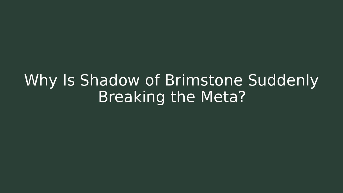 Why Is Shadow of Brimstone Suddenly Breaking the Meta?