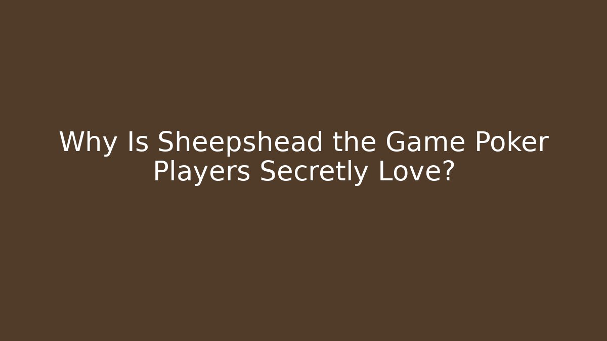 Why Is Sheepshead the Game Poker Players Secretly Love?
