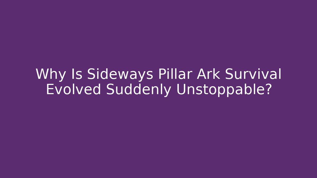 Why Is Sideways Pillar Ark Survival Evolved Suddenly Unstoppable? - Create More Assets