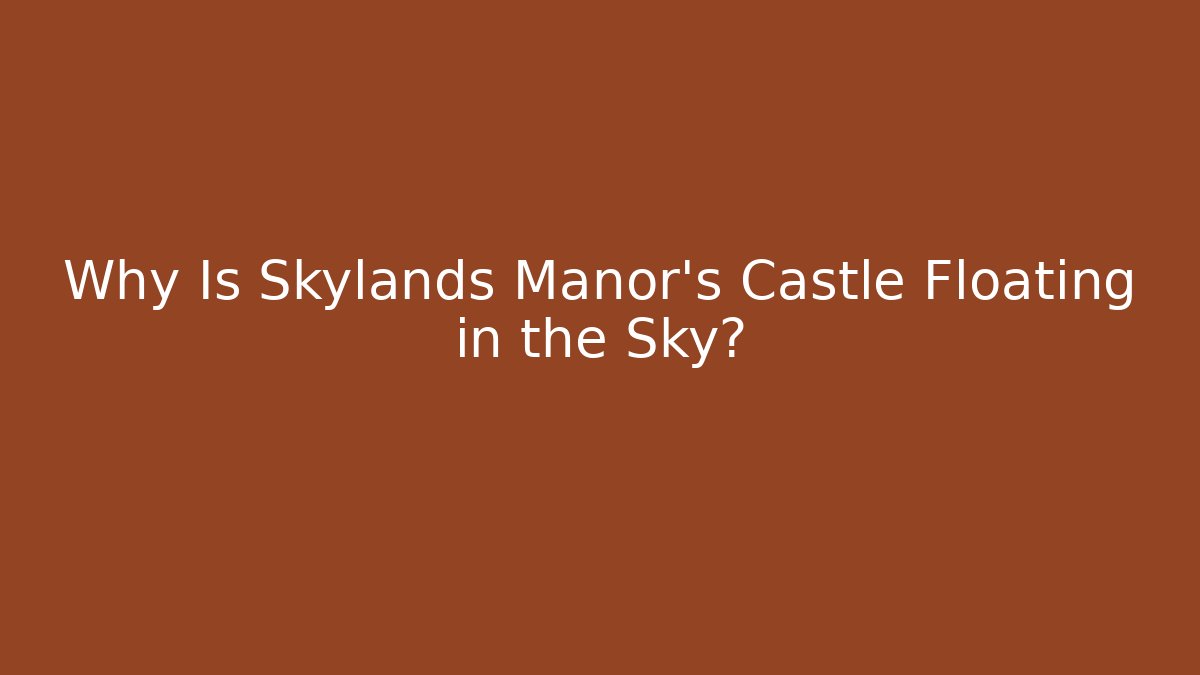 Why Is Skylands Manor's Castle Floating in the Sky?