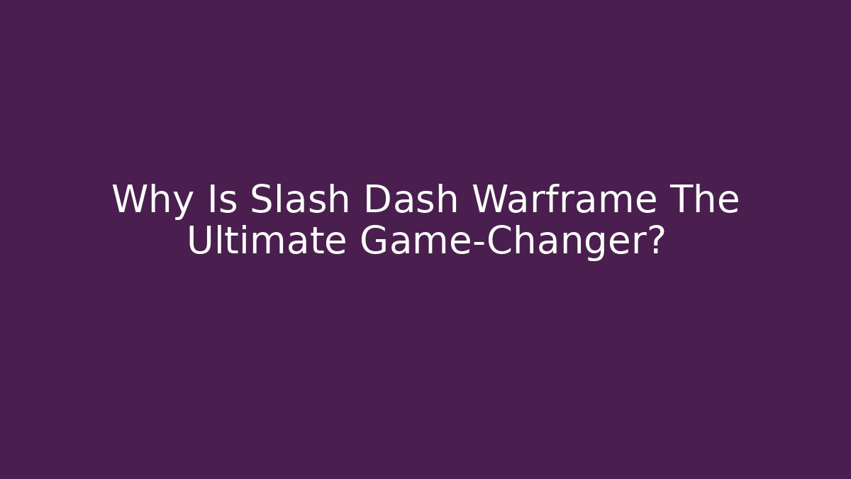 Why Is Slash Dash Warframe The Ultimate Game-Changer?