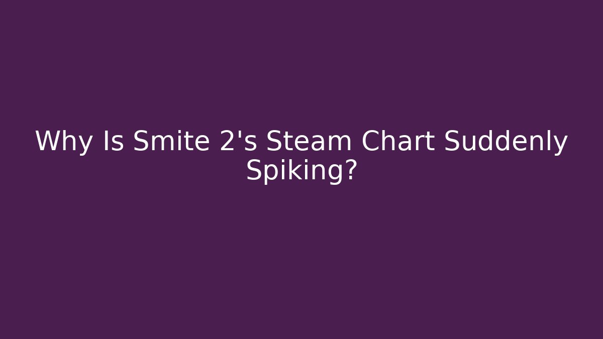 Why Is Smite 2's Steam Chart Suddenly Spiking?