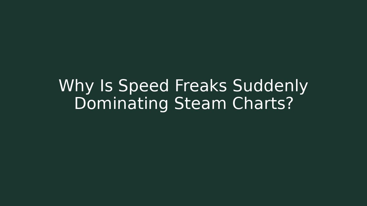 Why Is Speed Freaks Suddenly Dominating Steam Charts?