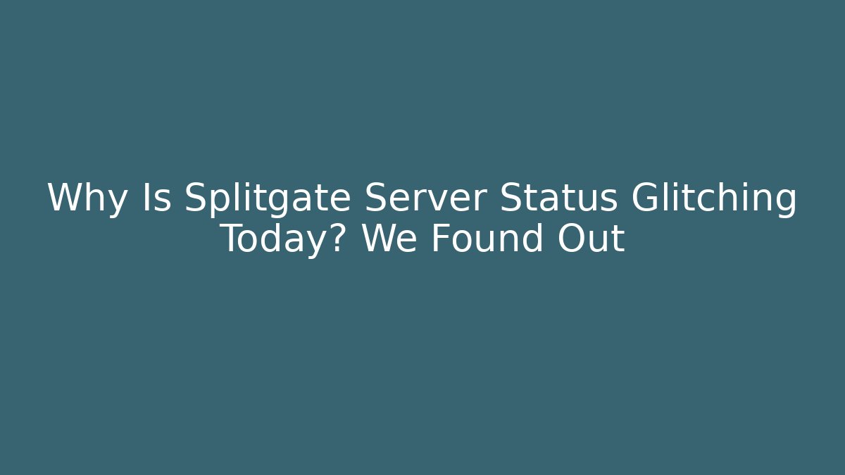 Why Is Splitgate Server Status Glitching Today? We Found Out