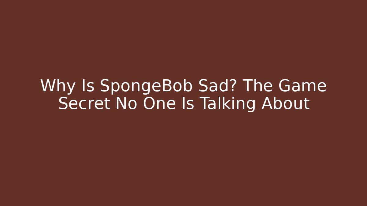 Why Is SpongeBob Sad? The Game Secret No One Is Talking About