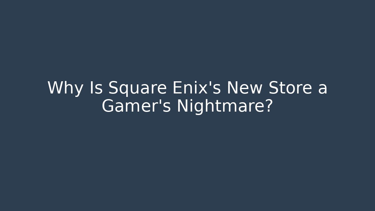Why Is Square Enix's New Store a Gamer's Nightmare? - Create More Assets