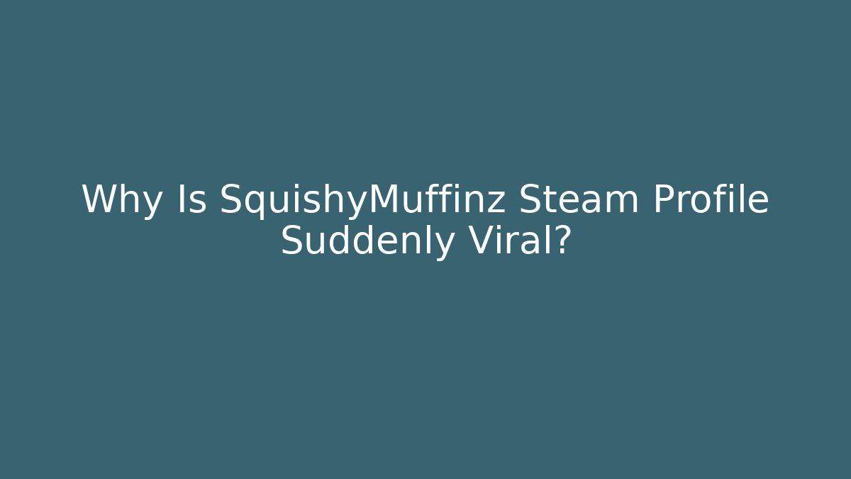 Why Is SquishyMuffinz Steam Profile Suddenly Viral?
