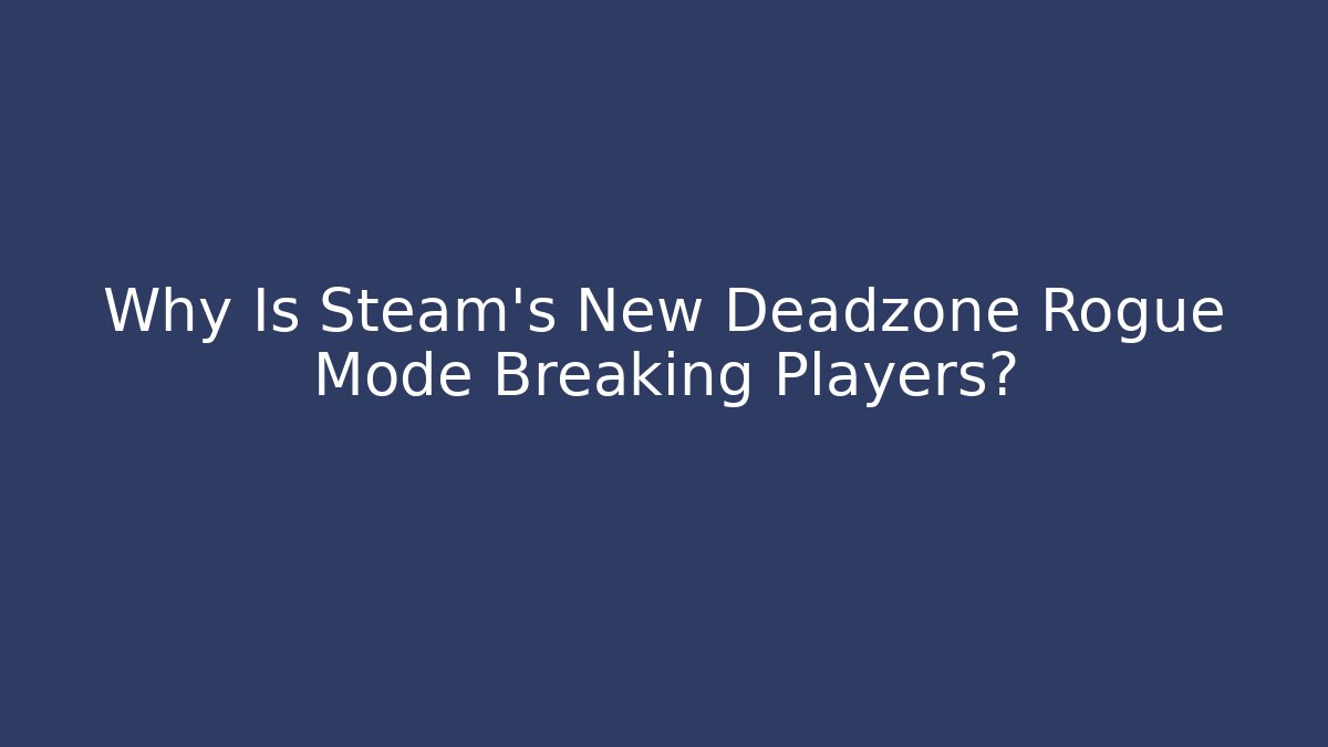 Why Is Steam's New Deadzone Rogue Mode Breaking Players?