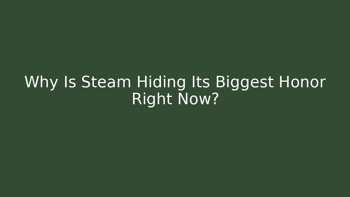 Why Is Steam Hiding Its Biggest Honor Right Now? - Create More Assets