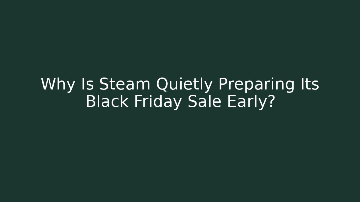 Why Is Steam Quietly Preparing Its Black Friday Sale Early?