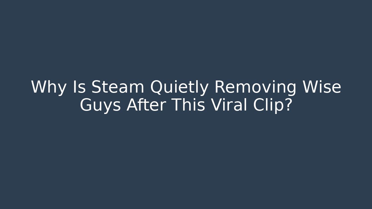 Why Is Steam Quietly Removing Wise Guys After This Viral Clip?