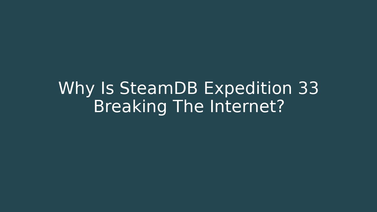 Why Is SteamDB Expedition 33 Breaking The Internet?